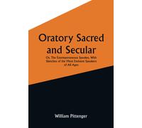 Oratory Sacred And Secular; Or, The Extemporaneous Speaker, With Sketches Of The Most Eminent Speakers Of All Ages