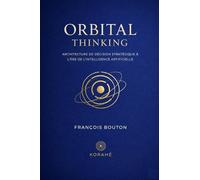 Orbital Thinking: Architecture de décision stratégique à l'ère de l'intelligence artificielle