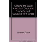 Orbiting the Giant Hairball: A Corporate Fool's Guide to Surviving With Grace