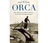 Orca: How We Came to Know and Love the Ocean's Greatest Predator - [Version Originale] Inconnu (Auteur)