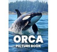Orca Picture Book: Dive Into The World Of Orcas Through 100 Breathtaking Photographs