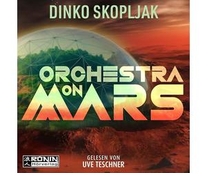 Orchestra on Mars. Eine Welt, in der die Wahrheit begraben wurde.: Science-Fiction-Thriller von Dinko Skopljak