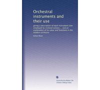 Orchestral instruments and their use giving a description of each instrument now employed by civilised nations and an explanation of its value and functions in the modern orchestra 2