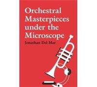 Orchestral Masterpieces under the Microscope by Jonathan Del Mar Jonathan Del Mar (Auteur)