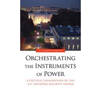 Orchestrating the Instruments of Power: A Critical Examination of the U.S. National Security System