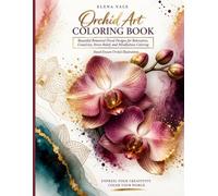 Orchid Art Coloring Book for Adults: Beautiful Botanical Floral Designs for Relaxation, Creativity, Stress Relief, and Mindfulness Coloring
