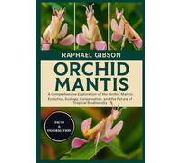 ORCHID MANTIS: A Comprehensive Exploration of the Orchid Mantis: Evolution, Ecology, Conservation, and the Future of Tropical Biodiversity