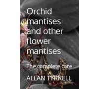 Orchid mantises and other flower mantises: The complete care