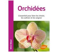 Orchidées - L'essentiel Pour Bien Les Choisir, Les Cultiver Et Les Soigner