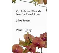 Orchids And Fronds Not The Usual Rose: More Poems
