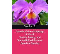 Orchids of the Archipelago & World: Variety, Beauty, and Stories Behind the Most Beautiful Species