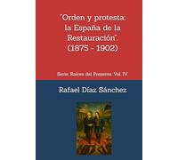 “Orden y protesta: la España de la Restauración”.: Serie: Raíces del Presente. Vol. IV.
