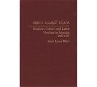 Order Against Chaos, CONTRIBUTIONS IN LABOR STUDIES Sarah Lyons Watts (Auteur)