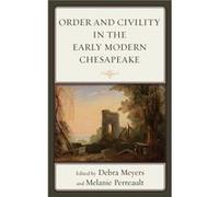 Order and Civility in the Early Modern Chesapeake Edited by Debra Meyers , Edited by Melanie Perreault (Auteur)