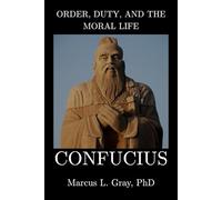 Order, Duty, and the Moral Life: Confucius: How Character Shapes Civilization: Power, Purpose, and the Human Condition