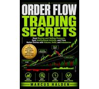 Order Flow Trading Secrets: Read Buying and Selling Pressure, Spot Institutional Activity, and Time Better Entries with Volume, Delta, and Imbalances