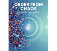 Order From Chaos: Strategies For Focus And Calm