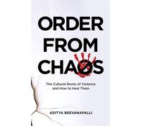 Order from Chaos The Cultural Roots of Violence and How to Heal Them - Aditya Beevanapalli - Aditya Beevanapalli - ebook (ePub) - Livre