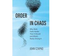 Order in Chaos: Why Work Feels Harder Than It Should and What's Really Driving It