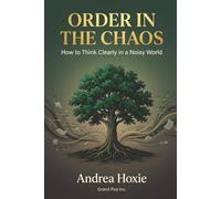 Order in the Chaos: How to Think Clearly in a Noisy World
