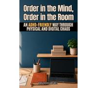 Order in the Mind, Order in the Room: An ADHD-Friendly Way Through Physical and Digital Chaos