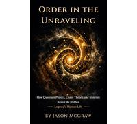 Order In The Unraveling: How Quantum Physics, Chaos Theory, and Stoicism Reveal the Hidden Logos of a Human Life
