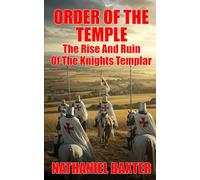 Order Of The Temple: The Rise And Ruin Of The Knights Templar