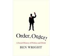 Order, Order! The Rise And Fall Of Political Drinking (Hardcover) Ben Wright, (Auteur)
