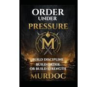 Order Under Pressure: How to Build Discipline, Structure, and Control