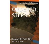 ORDERED STEPS: A Journey Of Faith ,Fire , and Purpose