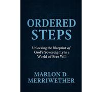 Ordered Steps: Unlocking the Blueprint of God’s Sovereignty in a World of Free Will