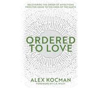 Ordered to Love: Recovering the Order of Affections from the Home to the Ends of the Earth