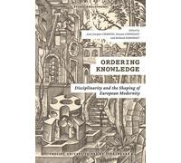 Ordering Knowledge - Disciplinarity And The Shaping Of European Modernity