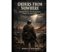 Orders from Nowhere: Battlefield Decisions That Changed History Without a General's Consent