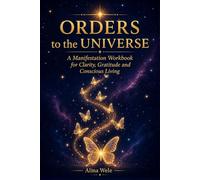 Orders to the Universe: A Manifestation Workbook for Clarity, Gratitude and Conscious Living