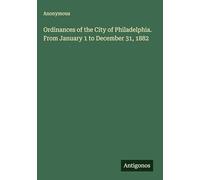 Ordinances of the City of Philadelphia. From January 1 to December 31, 1882
