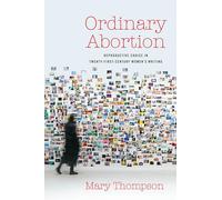 Ordinary Abortion: Reproductive Choice in Twenty-First-Century Women’s Writing