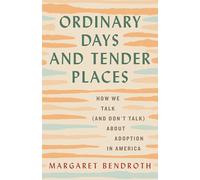Ordinary Days and Tender Places: How We Talk (and Don't Talk) About Adoption in America