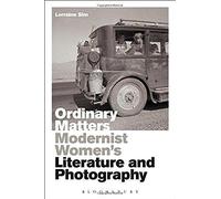 Ordinary Matters: Modernist Women's Literature And Photography