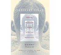 Ordinary Mind: Exploring The Common Ground Of Zen And Psychoanalysis