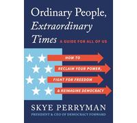 Ordinary People, Extraordinary Times: How to Discover Your Power, Fight for Freedom, and Rebuild Democracy