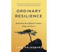 Ordinary Resilience: Rethinking How Effective Leaders Adapt and Thrive
