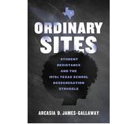 Ordinary Sites Student Resistance and the 1970s Texas School Desegregation Struggle - ArCasia D. James-Gallaway - The University of North Carolina Press - ebook (ePub) - Livre