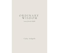 Ordinary Wisdom: Letters from the Middle: Sixty Reflections on Life, Love, Time and What Truly Matters