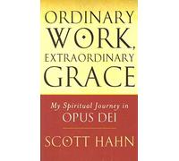 Ordinary Work, Extraordinary Grace: My Spiritual Journey in Opus Dei