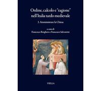 Ordine, calcolo e «ragione» nell'Italia tardo medievale. Amministrare la Chiesa (Vol. 3)