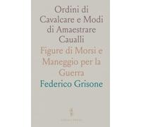 Ordini di Cavalcare e Modi di Amaestrare Caualli: Figure di Morsi e Maneggio per la Guerra