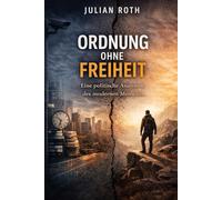 Ordnung ohne Freiheit: Eine politische Anatomie des modernen Menschen