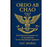 Ordo ab Chao: De l’initiation écossaise à la vie quotidienne : la voie maçonnique appliquée