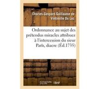 Ordonnance au sujet des prétendus miracles attribuez à l'intercession du sieur Parîs, diacre Charles-Gaspard-Guillaume de Vintimille Du Luc (Auteur), Église catholique (Auteur)